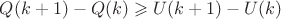 $Q(k+1)-Q(k)\geqslant U(k+1)-U(k)$