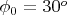 $\phi_0=30^o$
