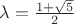 $\lambda = \frac {1 + \sqrt 5} {2}$
