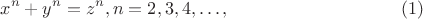 $$x^n+y^n=z^n, n=2, 3, 4,&hellip;,     \eqno (1)$$