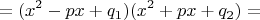 $$=(x^2-px+q_1)(x^2+px+q_2)=$$