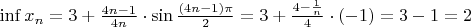 $\inf x_n=3+\frac{4n-1}{4n}\cdot\sin{\frac{(4n-1)\pi}{2}}=3+\frac{4-\frac{1}{n}}{4}\cdot(-1)=3-1=2$