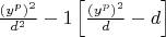 $
\frac{{\left( {y^p } \right)^2 }}{{d^2 }} - 1\left[ {\frac{{\left( {y^p } \right)^2 }}{d} - d} \right]
$