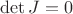 $$\det J = 0$$