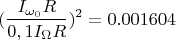 $$ (\frac {I_{\omega_0}R}{0,1I_{\Omega}R})^2= 0.001604$$