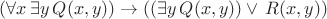 $(\forall x\, \exists y\, Q(x,y))\to((\exists y\,Q(x,y))\vee\, R(x,y))$