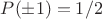 $P(\pm 1)=1/2$