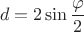 $$d=2\sin\frac{\varphi}{2}$$