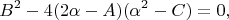 $$B^2-4(2\alpha-A)(\alpha^2-C)=0,$$