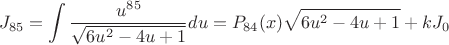 $$ J_{85} = \int {\frac {u^{85}} {\sqrt{6u^2-4u+1}} \\} {du}  = P_{84}(x) {\sqrt{6u^2-4u+1}} + k J_0 $$