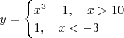 $y=\begin{cases} { x }^{ 3 }-1,\quad x>10 \\ 1,\quad x<-3 \end{cases}$