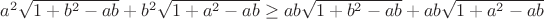 $a^2\sqrt{1+b^2-ab}+b^2\sqrt{1+a^2-ab} \ge ab\sqrt{1+b^2-ab}+ab\sqrt{1+a^2-ab}$
