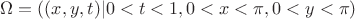 $\Omega = ( (x,y,t)|  0 < t < 1, 0 < x <\pi, 0 < y < \pi ) $