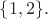 $\{1,2\}.$