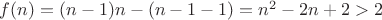 $f(n) = (n-1)n-(n-1-1)=n^2-2n+2 > 2$