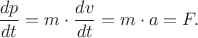 $\dfrac{{d}{p}}{{d}{t}}={m}\cdot{\dfrac{{d}{v}}{{d}{t}}}={m}\cdot{a}={F}.$