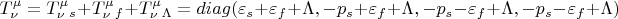 $$T^{\mu}_{\nu}=T^{\mu}_{\nu}_{s}+ T^{\mu}_{\nu}_{f}+ T^{\mu}_{\nu}_{\Lambda}=diag (\varepsilon_s+\varepsilon_f+\Lambda , - p_s+\varepsilon_f+\Lambda, - p_s-\varepsilon_f+\Lambda, - p_s-\varepsilon_f+\Lambda )$$