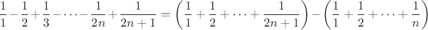 \[\frac{1}{1}-\frac{1}{2}+\frac{1}{3}-\dotsb-\frac{1}{2n}+\frac{1}{2n+1}=\left(\frac{1}{1}+\frac{1}{2}+\dotsb+\frac{1}{2n+1}\right)-\left(\frac{1}{1}+\frac{1}{2}+\dotsb+\frac{1}{n}\right)\]