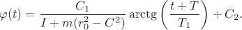 $$\varphi(t)=\frac{C_1}{I+m(r^2_0-C^2)}\arctg\left(\frac{t+T}{T_1}\right)+C_2.$$