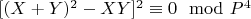 $[(X + Y)^2-XY]^2\equiv 0\mod P^4$