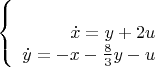 $$\left\{
\begin{array}{rcl}
\\ \dot{x}=y+2u
\\ \dot{y}=-x-\frac{8}{3}y-u
\end{array}
\right.$$