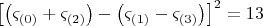 $\[
\left[ {\left( {\varsigma _{\left( 0 \right)}  + \varsigma _{\left( 2 \right)} } \right) - \left( {\varsigma _{\left( 1 \right)}  - \varsigma _{\left( 3 \right)} } \right)} \right]^2  = 13
\]
$