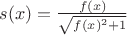 $s(x)=\frac{f(x)}{\sqrt{f(x)^2+1}}$