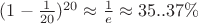 $(1-\frac1{20})^{20}\approx\frac1e\approx35..37\%$