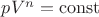 $pV^{n} = \operatorname{const}$