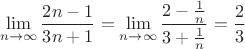 \[
\mathop {\lim }\limits_{n \to \infty } \frac{{2n - 1}}
{{3n + 1}} = \mathop {\lim }\limits_{n \to \infty } \frac{{2 - \frac{1}
{n}}}
{{3 + \frac{1}
{n}}} = \frac{2}
{3}
\]