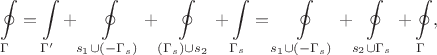 $$
\oint \limits_\Gamma = \int \limits_{\Gamma'} + \oint \limits_{s_1 \cup (-\Gamma_s)} + \oint \limits_{(\Gamma_s) \cup s_2} + \int \limits_{\Gamma_s} = \oint \limits_{s_1 \cup (-\Gamma_s)} + \oint \limits_{s_2 \cup \Gamma_s} + \oint \limits_{\Gamma},
$$