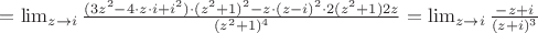 $=\lim_{z \to i} \frac{(3z^2-4\cdot z\cdot i+i^2)\cdot(z^2+1)^2-z\cdot (z-i)^2\cdot 2(z^2+1)2z}{(z^2+1)^4}=\lim_{z \to i}\frac{-z+i}{(z+i)^3}$