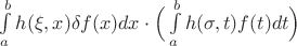 $ \int  \limits_a^b h(\xi, x) \delta f(x) dx \cdot \Big(  \int  \limits_a^b h(\sigma, t) f(t) dt \Big)$