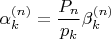 $\alpha_k^{(n)}=\dfrac{P_n}{p_k}\beta_k^{(n)}$