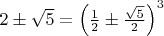 $2 \pm \sqrt 5  = {\left( {\frac{1}{2} \pm \frac{{\sqrt 5 }}{2}} \right)^3}$