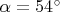 $\alpha=54^{\circ}$
