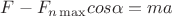 $F-F_{n\max}cos\alpha=ma$