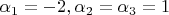 $\alpha_1=-2, \alpha_2=\alpha_3=1$