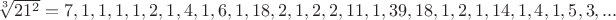 $\sqrt[3]{21^2}=7,1,1,1,1,2,1,4,1,6,1,18,2,1,2,2,11,1,39,18,1,2,1,14,1,4,1,5,3,...$
