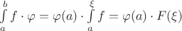 $\int\limits_{a}^{b} f \cdot \varphi = \varphi(a) \cdot \int\limits_{a}^{\xi}f = \varphi(a) \cdot F(\xi)$