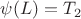 $\psi(L)=T_2$