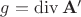 $g=\operatorname{div}\mathbf{A}'$