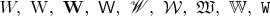 $W,\ \mathrm{W},\ \mathbf{W},\ \mathsf{W},\ \mathscr{W},\ \mathcal{W},\ \mathfrak{W},\ \mathbb{W},\ \mathtt{W}$