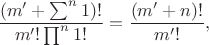 $$\frac{(m' + \sum^n 1)!}{m'! \prod^n 1!} = \frac{(m' + n)!}{m'!},$$
