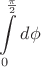 $$\int\limits_{0}^{{\frac {\pi} {2}}} d\phi $$