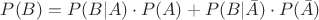 $P(B) = P(B|A)\cdot P(A)+P(B|\bar A)\cdot P(\bar A)$