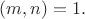 $(m,n)=1.$ $(m,n)=1.$