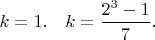$k=1. \quad k = \dfrac{2^{3} - 1}{7}.$