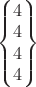 $\begin{Bmatrix} 4 \\ 4 \\ 4 \\ 4 \end{Bmatrix}$
