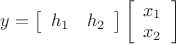 $\[y = \left[ {\begin{array}{*{20}{c}}
   {{h_1}} & {{h_2}}  \\
\end{array}} \right]\left[ {\begin{array}{*{20}{c}}
   {{x_1}}  \\
   {{x_2}}  \\
\end{array}} \right]\]$